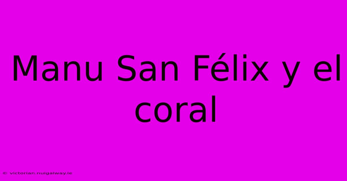 Manu San Félix Y El Coral