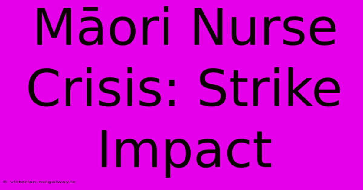 Māori Nurse Crisis: Strike Impact