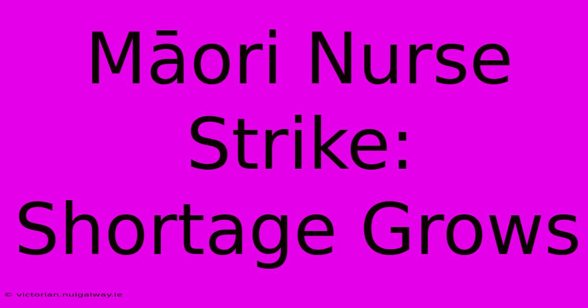 Māori Nurse Strike: Shortage Grows