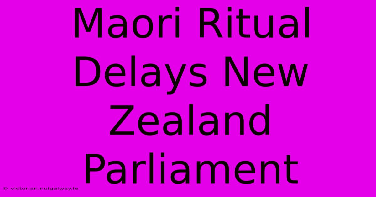 Maori Ritual Delays New Zealand Parliament