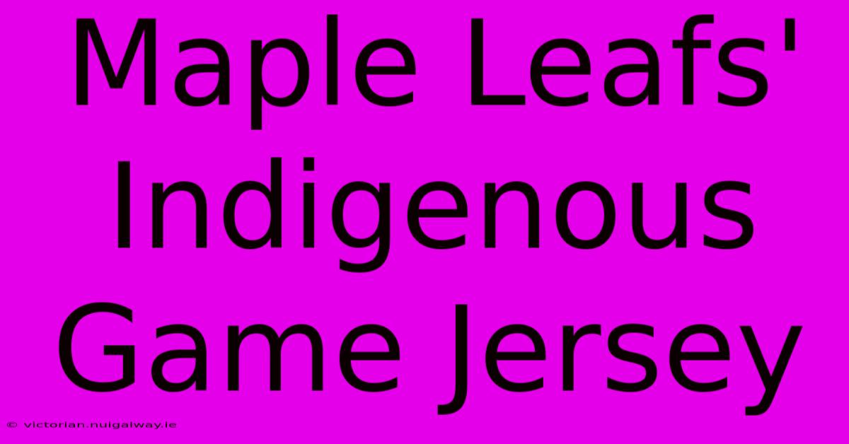 Maple Leafs' Indigenous Game Jersey