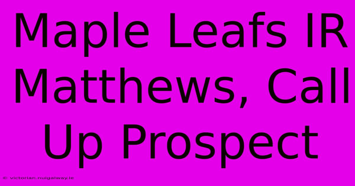 Maple Leafs IR Matthews, Call Up Prospect 