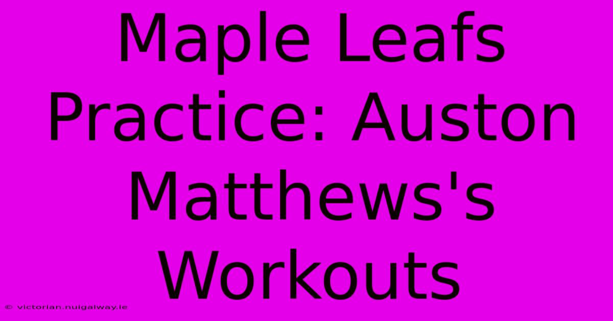 Maple Leafs Practice: Auston Matthews's Workouts