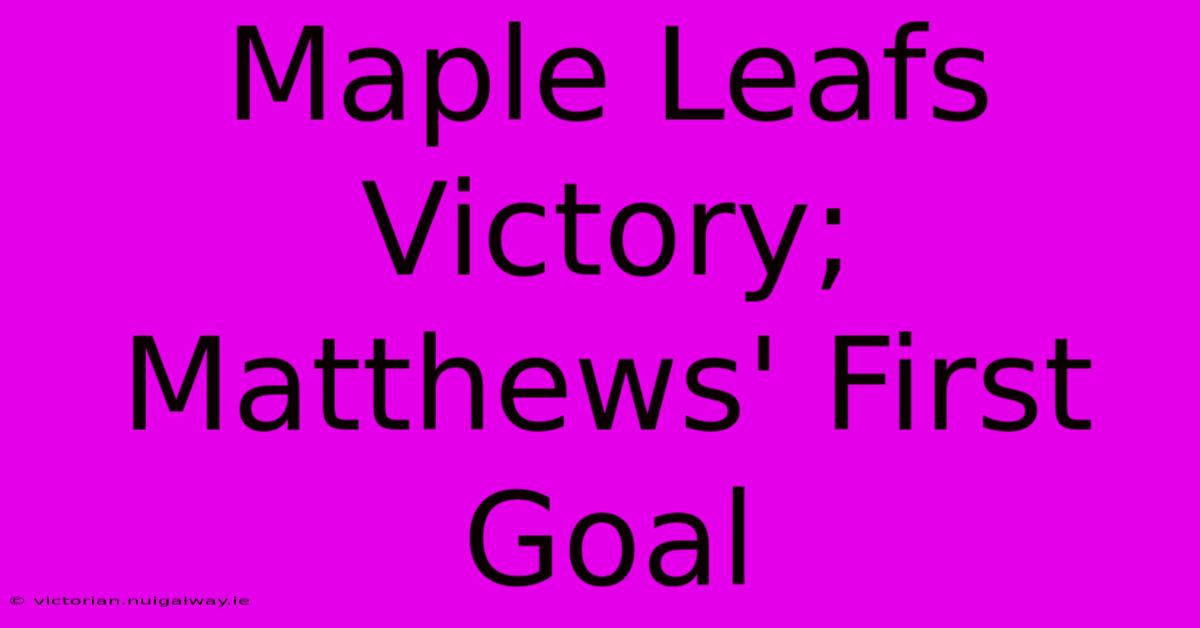 Maple Leafs Victory; Matthews' First Goal