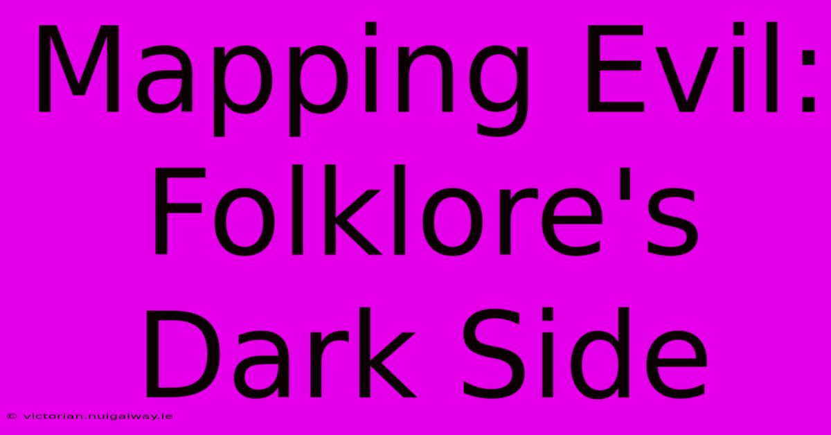 Mapping Evil: Folklore's Dark Side