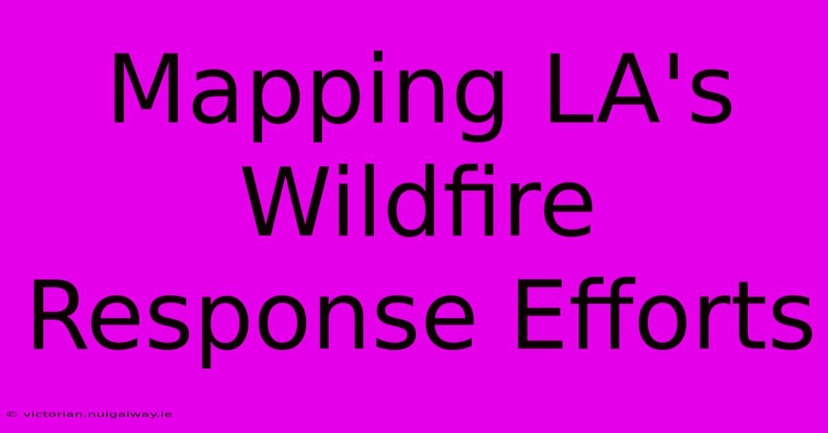 Mapping LA's Wildfire Response Efforts