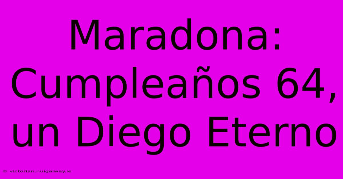 Maradona: Cumpleaños 64, Un Diego Eterno