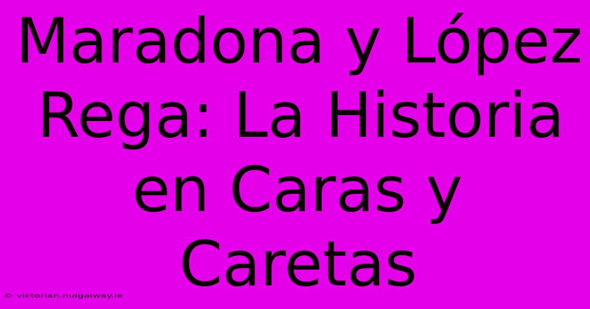 Maradona Y López Rega: La Historia En Caras Y Caretas 