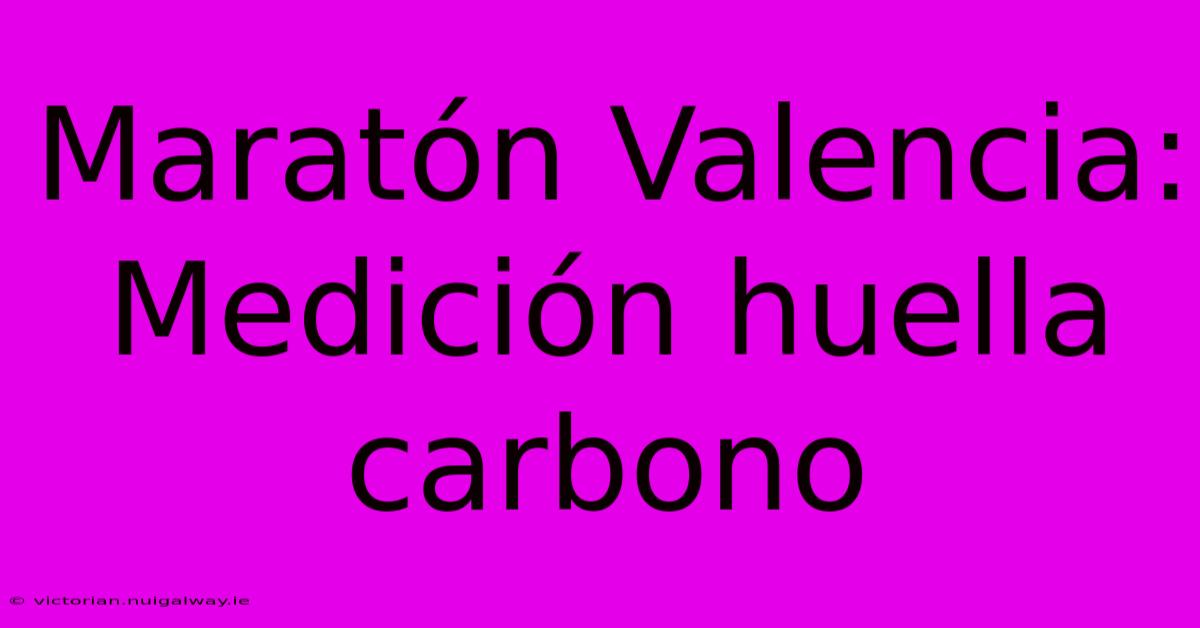 Maratón Valencia: Medición Huella Carbono