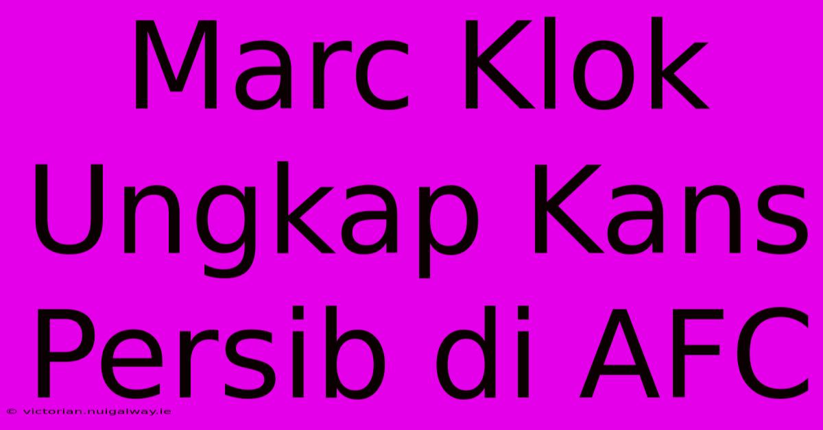 Marc Klok Ungkap Kans Persib Di AFC