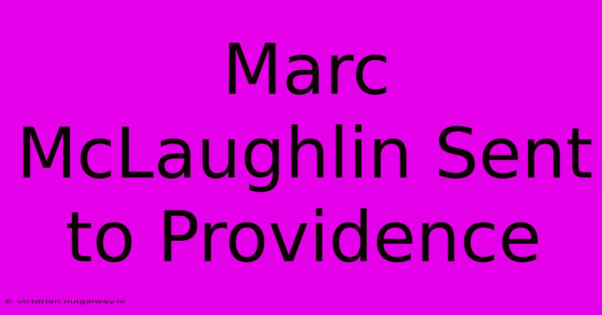 Marc McLaughlin Sent To Providence