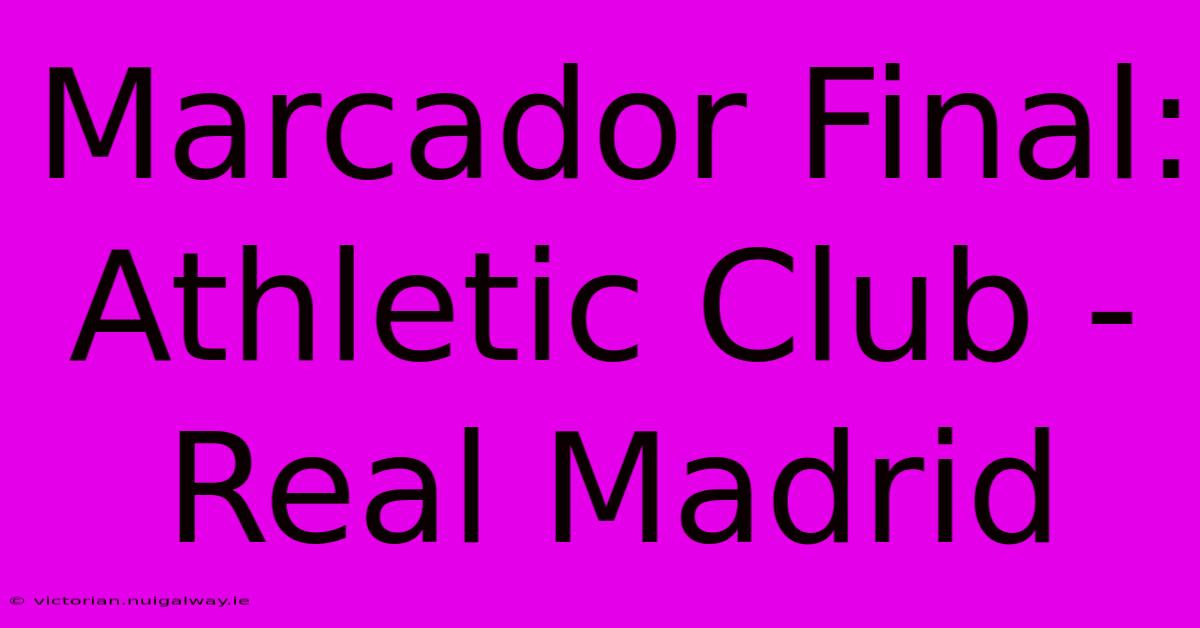 Marcador Final: Athletic Club - Real Madrid