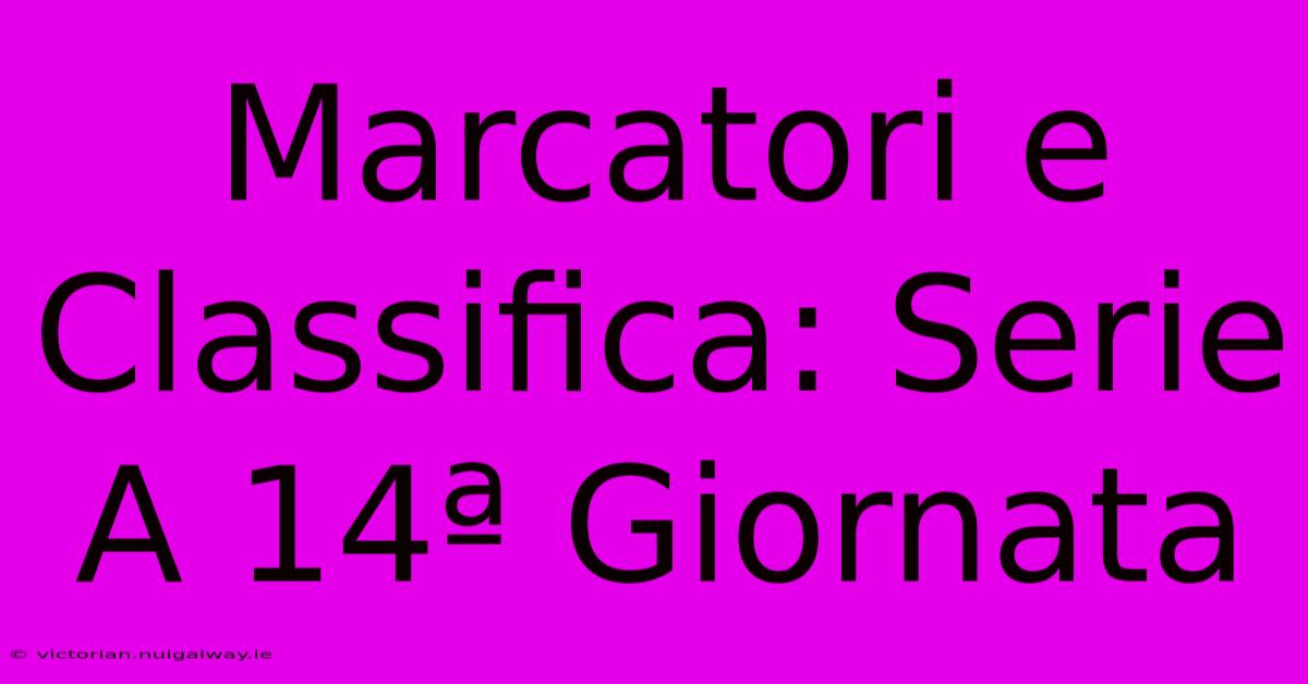 Marcatori E Classifica: Serie A 14ª Giornata