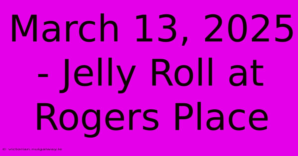 March 13, 2025 - Jelly Roll At Rogers Place 