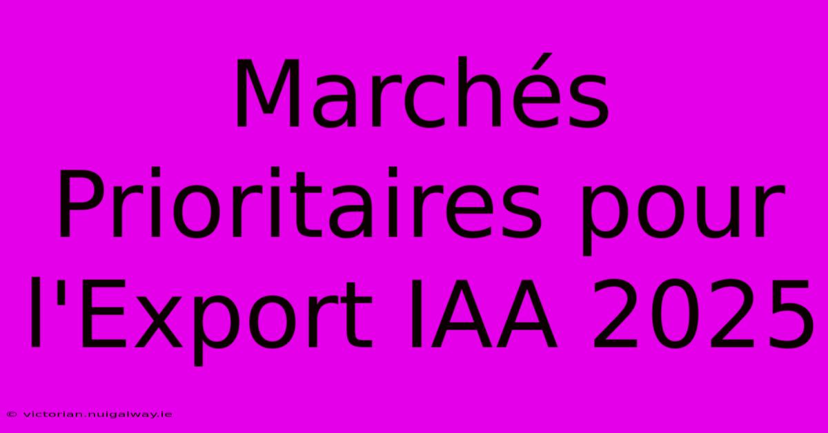 Marchés Prioritaires Pour L'Export IAA 2025