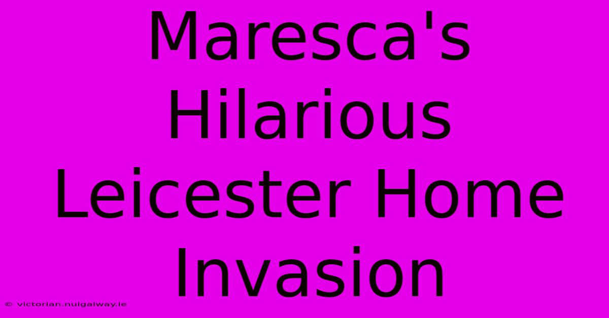 Maresca's Hilarious Leicester Home Invasion