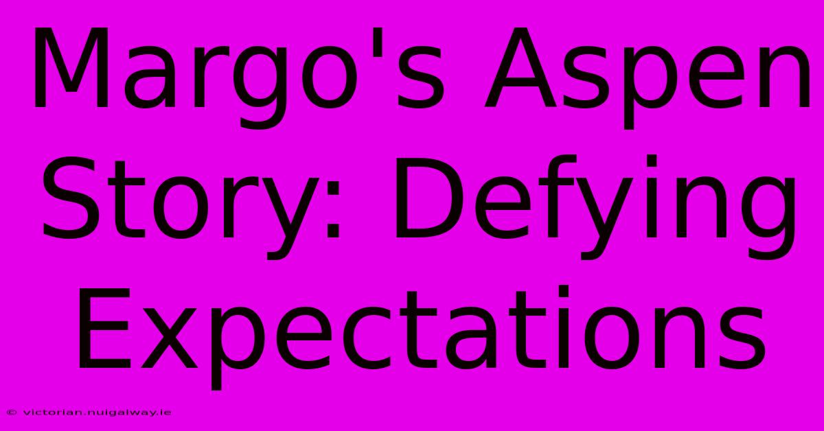 Margo's Aspen Story: Defying Expectations