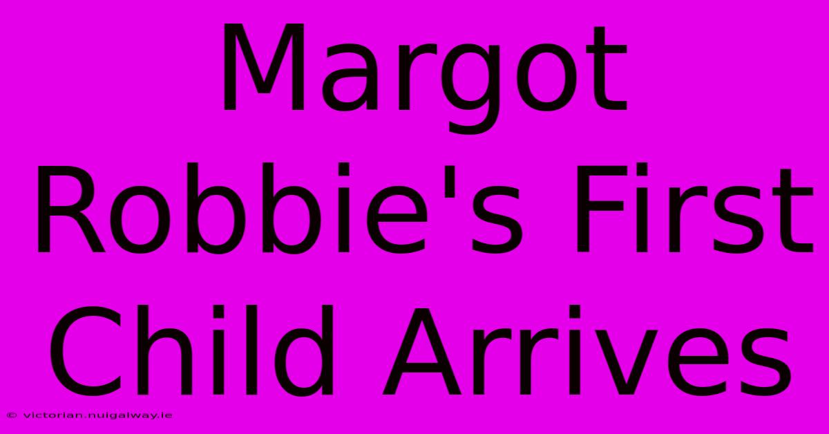 Margot Robbie's First Child Arrives 