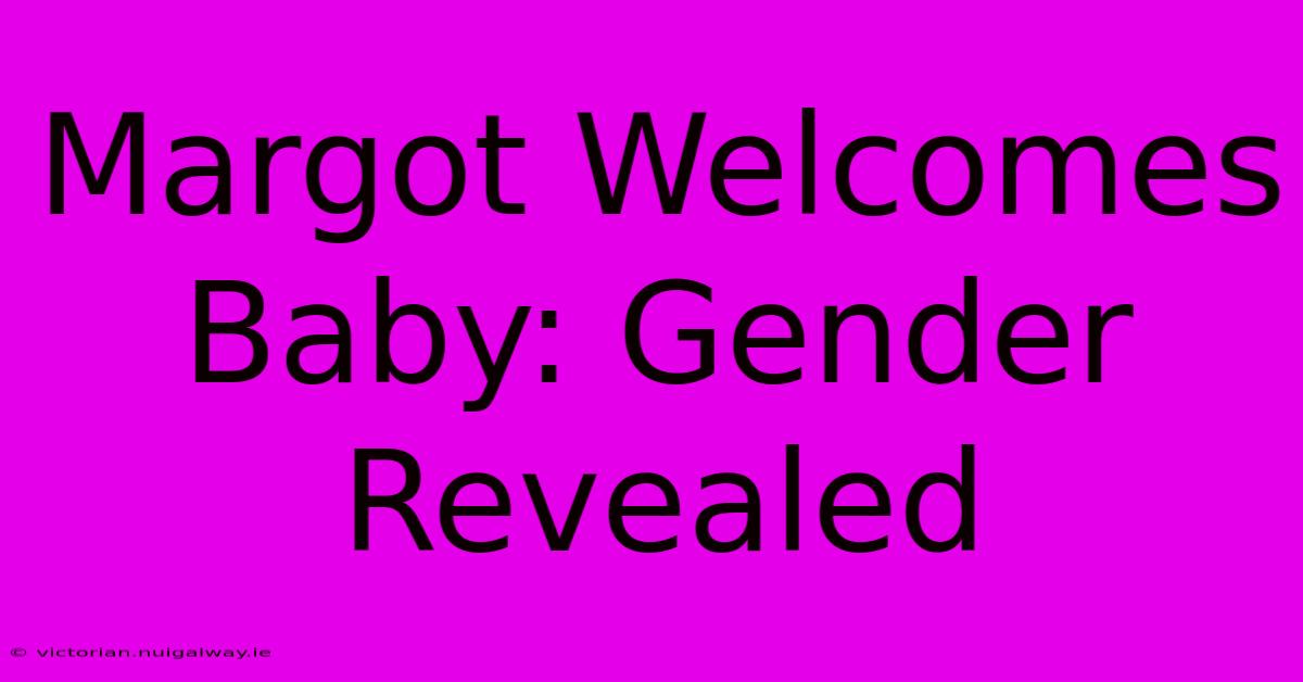 Margot Welcomes Baby: Gender Revealed