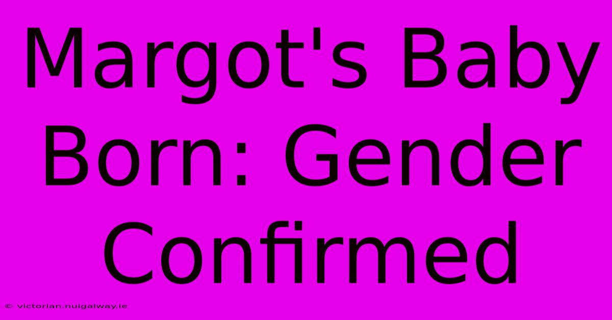 Margot's Baby Born: Gender Confirmed