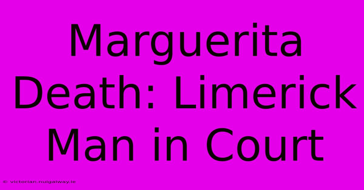 Marguerita Death: Limerick Man In Court