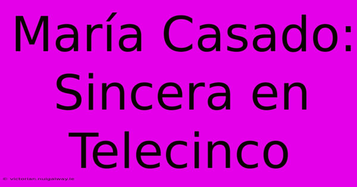 María Casado: Sincera En Telecinco