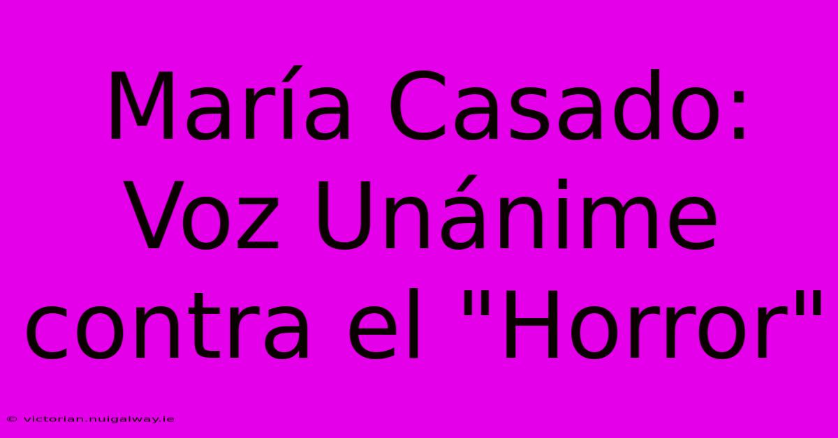 María Casado: Voz Unánime Contra El 