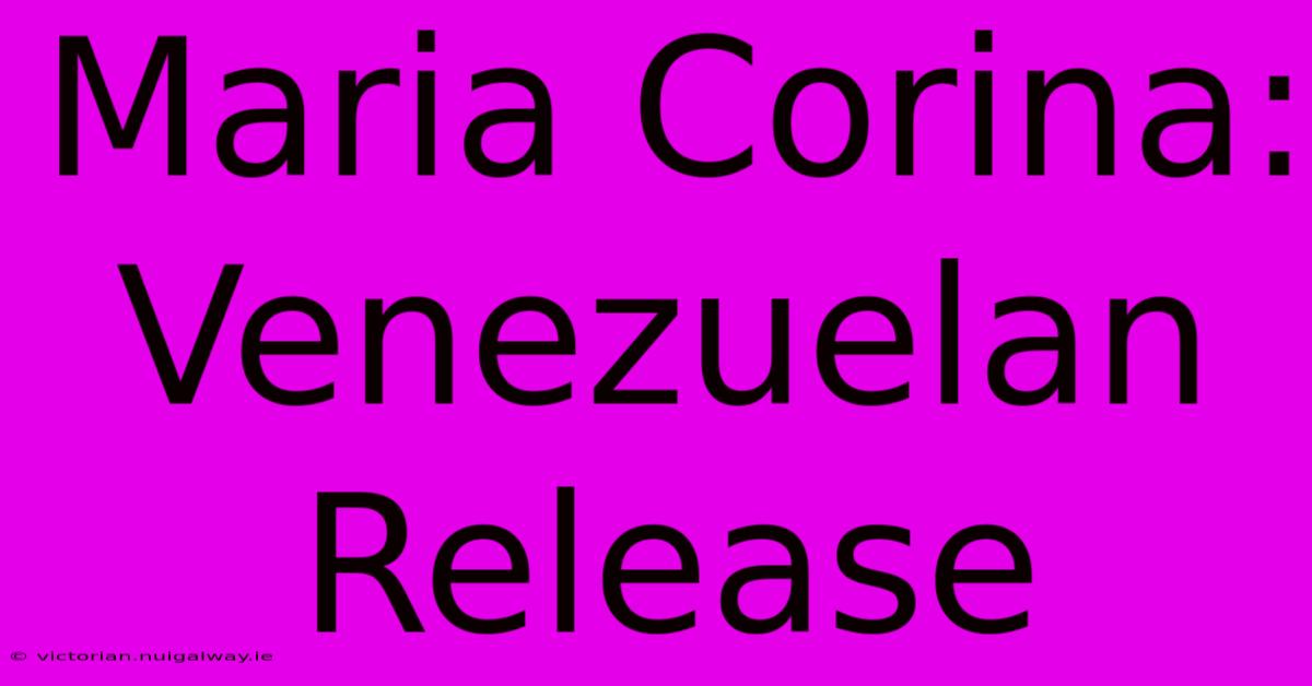 Maria Corina: Venezuelan Release