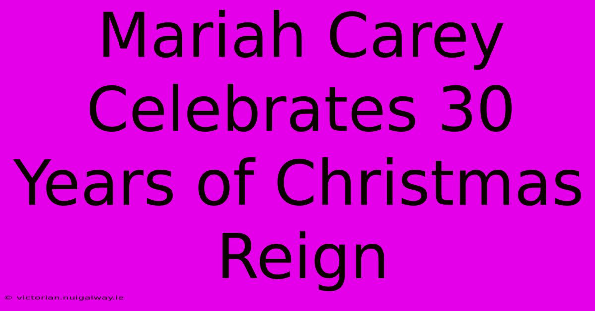 Mariah Carey Celebrates 30 Years Of Christmas Reign