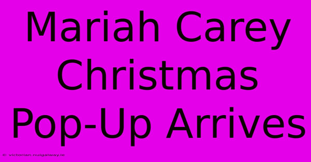 Mariah Carey Christmas Pop-Up Arrives