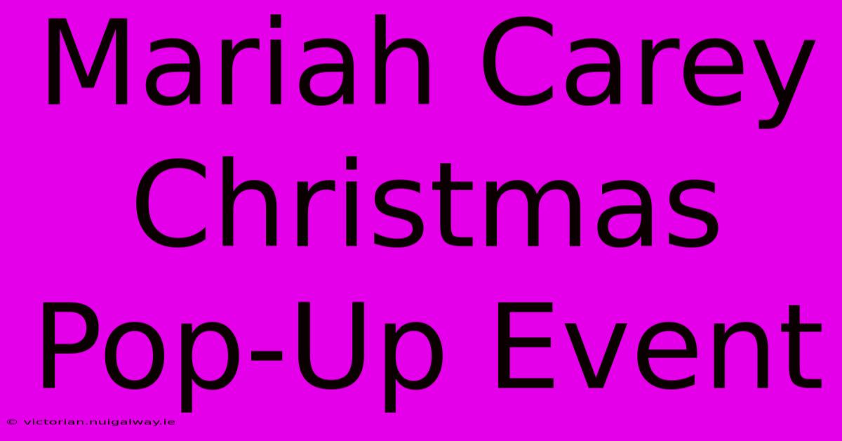 Mariah Carey Christmas Pop-Up Event 