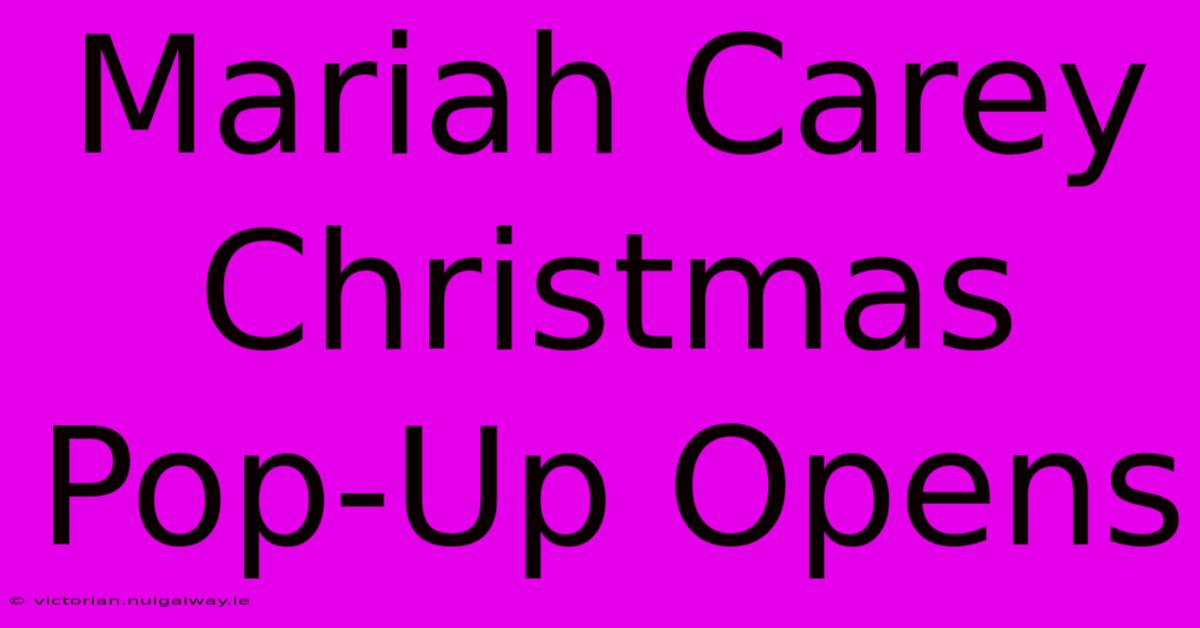 Mariah Carey Christmas Pop-Up Opens