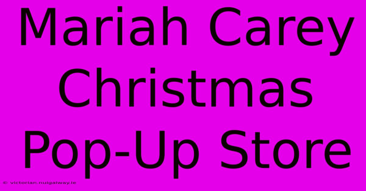 Mariah Carey Christmas Pop-Up Store