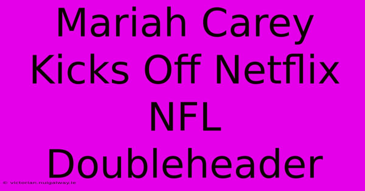 Mariah Carey Kicks Off Netflix NFL Doubleheader