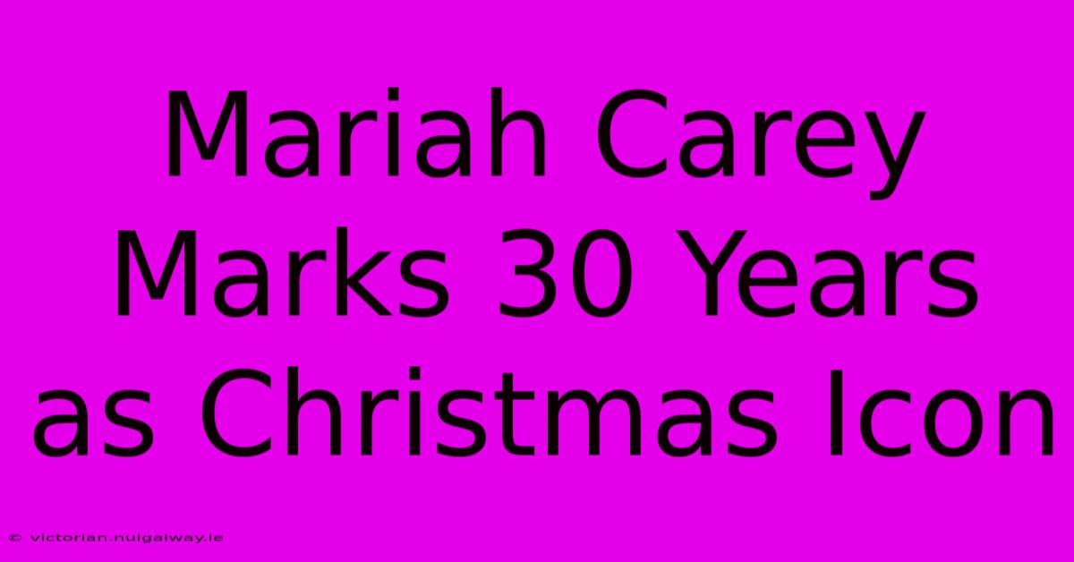 Mariah Carey Marks 30 Years As Christmas Icon