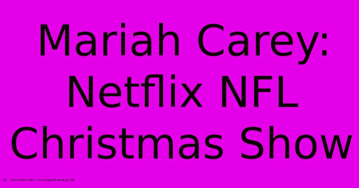 Mariah Carey: Netflix NFL Christmas Show