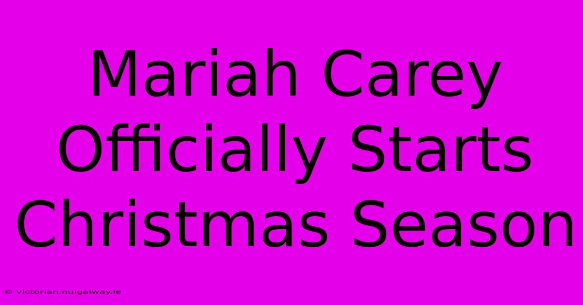 Mariah Carey Officially Starts Christmas Season