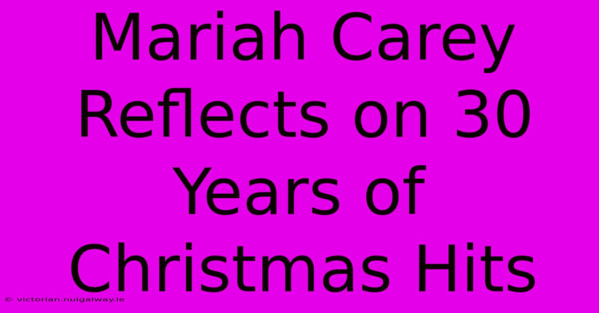 Mariah Carey Reflects On 30 Years Of Christmas Hits