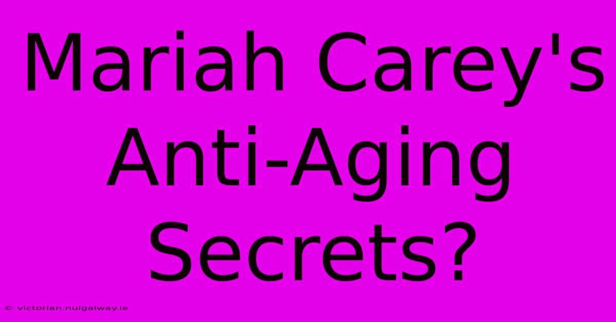 Mariah Carey's Anti-Aging Secrets?