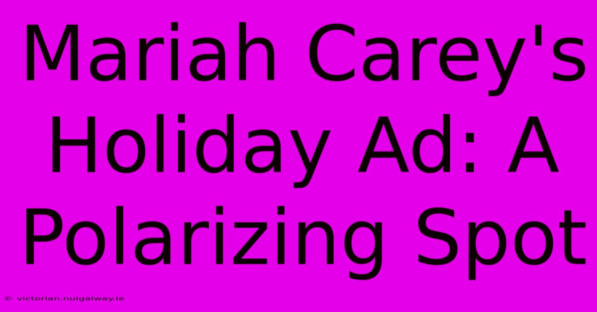 Mariah Carey's Holiday Ad: A Polarizing Spot