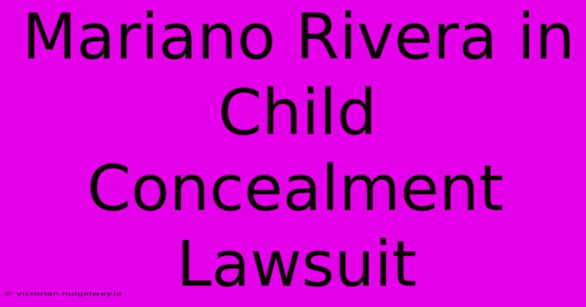 Mariano Rivera In Child Concealment Lawsuit