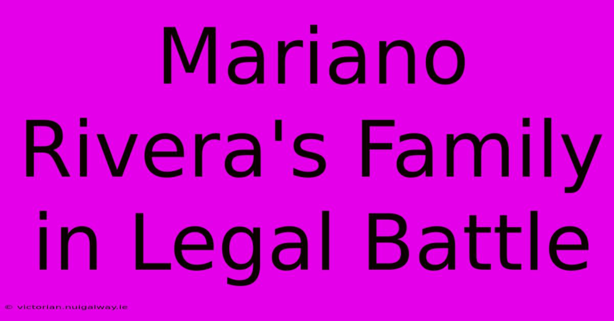 Mariano Rivera's Family In Legal Battle