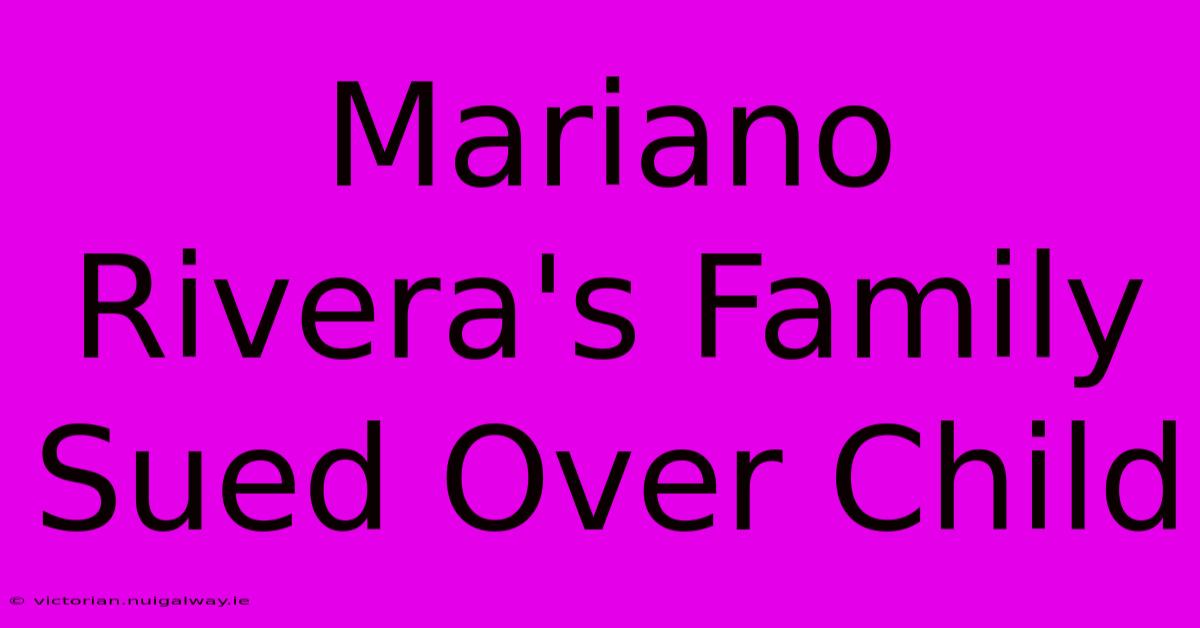 Mariano Rivera's Family Sued Over Child