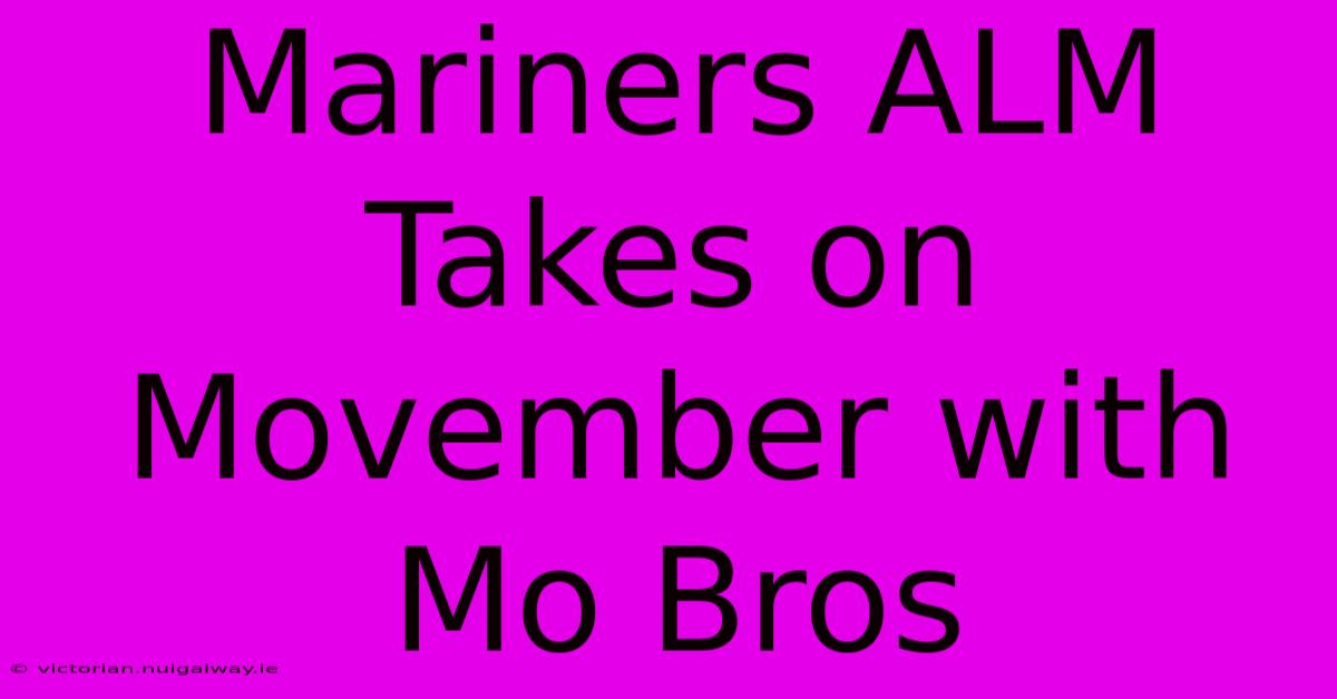 Mariners ALM Takes On Movember With Mo Bros