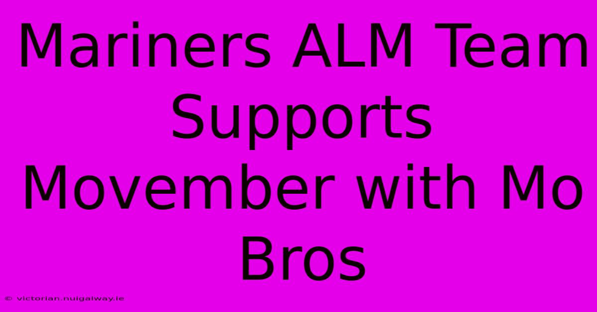 Mariners ALM Team Supports Movember With Mo Bros