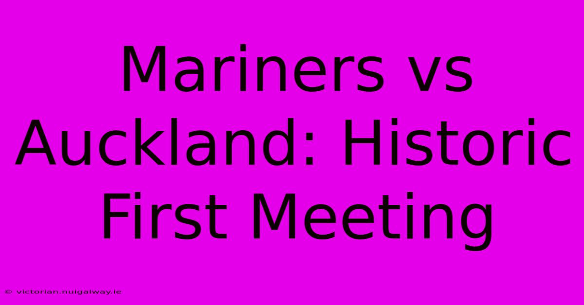 Mariners Vs Auckland: Historic First Meeting