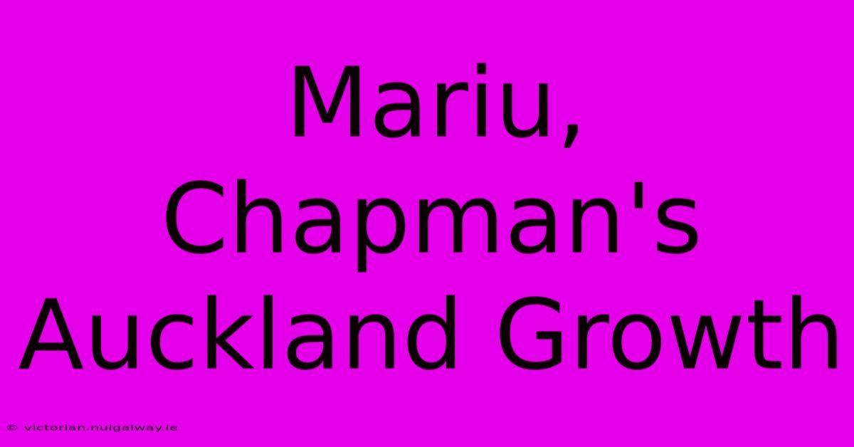 Mariu, Chapman's Auckland Growth