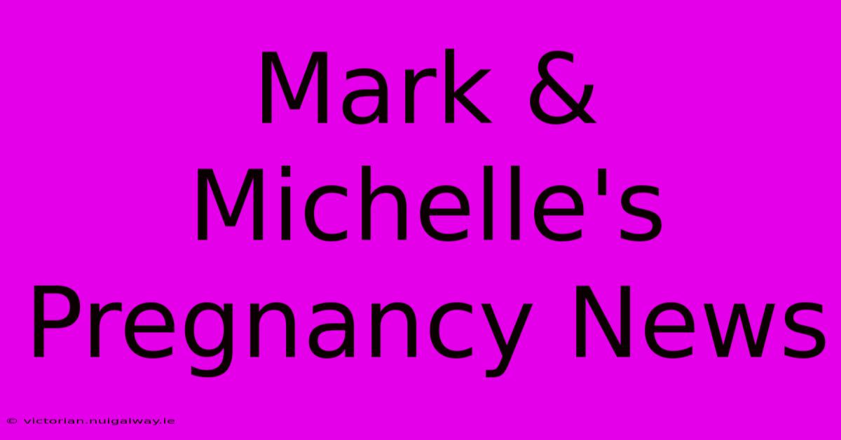 Mark & Michelle's Pregnancy News