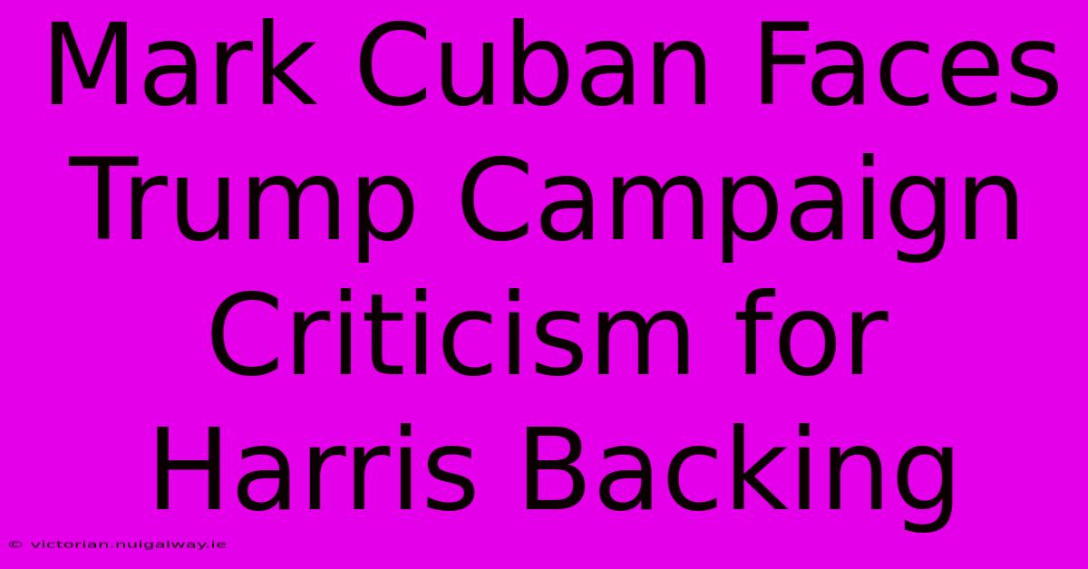 Mark Cuban Faces Trump Campaign Criticism For Harris Backing