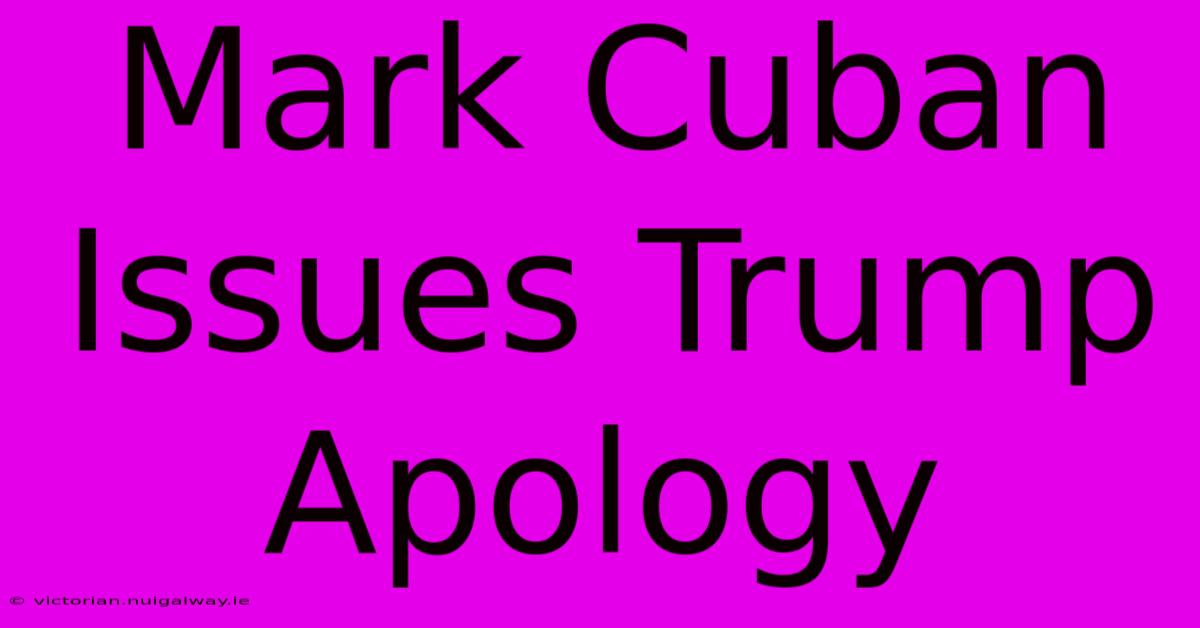 Mark Cuban Issues Trump Apology